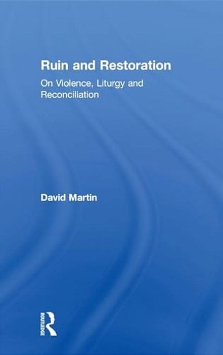 Ruin And Restoration: On Violence, Liturgy And Reconciliation-..