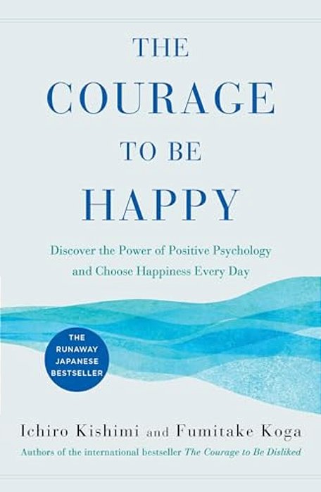 The Courage To Be Happy: Discover The Power Of Positive Psychology And Choose Happiness Every Day-..