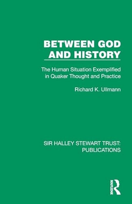 Between God And History: The Human Situation Exemplified In Quaker Thought And Practice-..