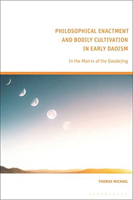 Philosophical Enactment And Bodily Cultivation In Early Daoism: In The Matrix Of The Daodejing-..