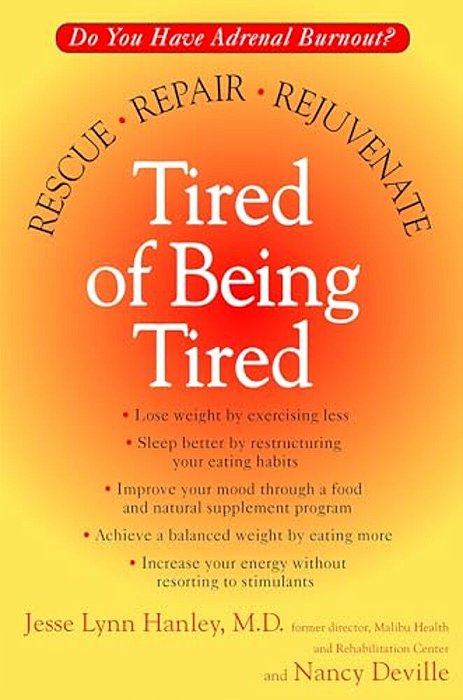 Tired Of Being Tired: Do You Have Adrenal Burnout? Rescue, Repair, Rejuvenate-..