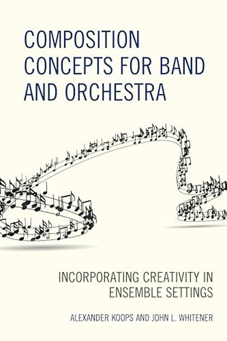 Composition Concepts For Band And Orchestra: Incorporating Creativity In Ensemble Settings-..