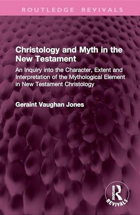 Christology And Myth In The New Testament: An Inquiry Into The Character, Extent And Interpretation Of The Mythological Element In New Testament Chris-..