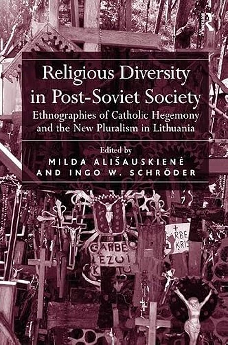 Religious Diversity In Post-Soviet Society: Ethnographies Of Catholic Hegemony And The New Pluralism In Lithuania-..