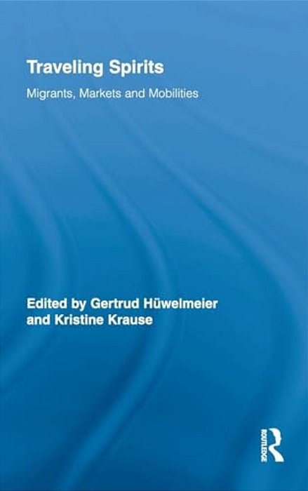 Traveling Spirits: Migrants, Markets And Mobilities-..