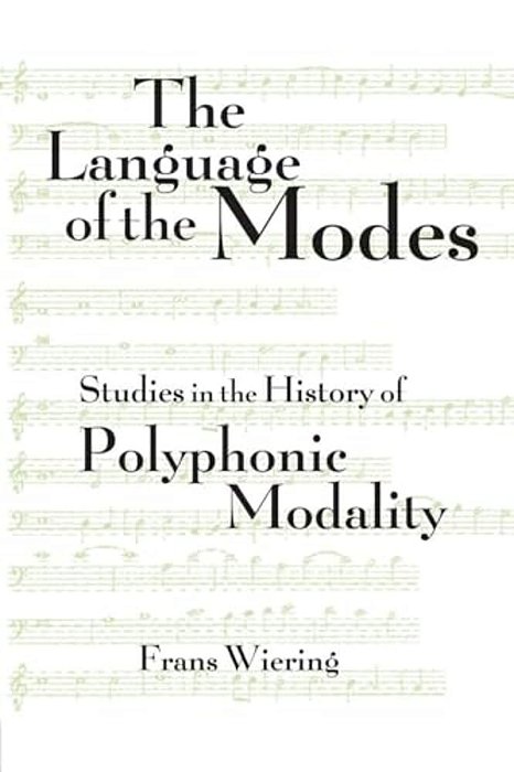 The Language Of The Modes: Studies In The History Of Polyphonic Modality-..