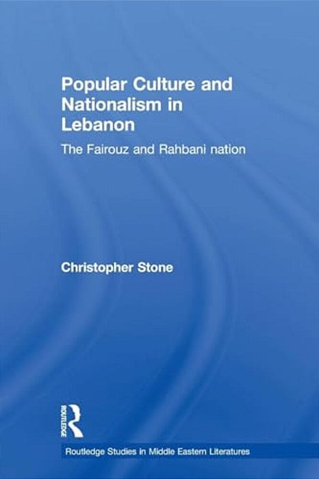 Popular Culture And Nationalism In Lebanon: The Fairouz And Rahbani Nation-..