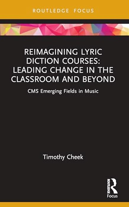 Reimagining Lyric Diction Courses: Leading Change In The Classroom And Beyond: Cms Emerging Fields In Music-..