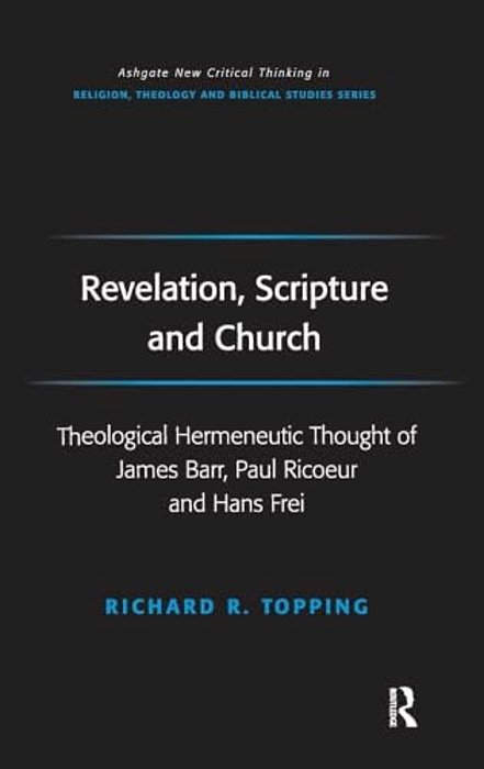 Revelation, Scripture And Church: Theological Hermeneutic Thought Of James Barr, Paul Ricoeur And Hans Frei-..
