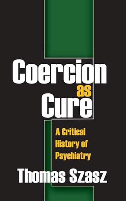 Coercion As Cure: A Critical History Of Psychiatry-..