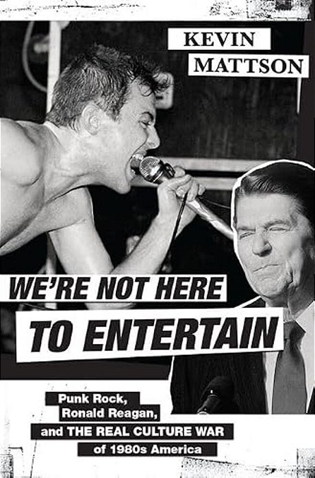 We'Re Not Here To Entertain: Punk Rock, Ronald Reagan, And The Real Culture War Of 1980S America-..