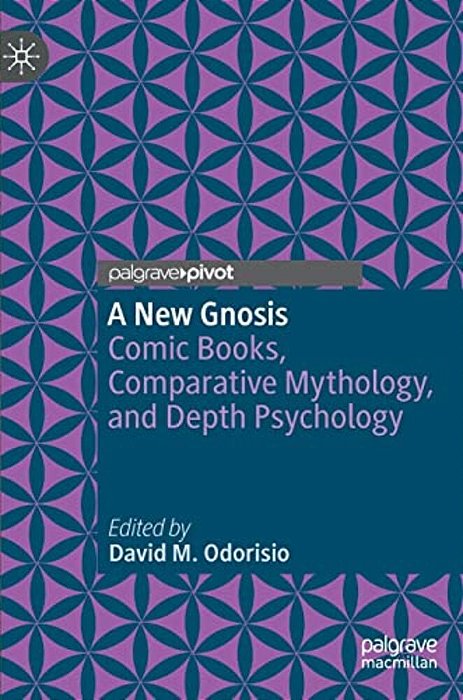 A New Gnosis: Comic Books, Comparative Mythology, And Depth Psychology-..