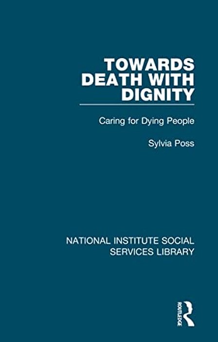 Towards Death With Dignity: Caring For Dying People-..