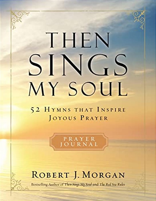 Then Sings My Soul Prayer Journal: 52 Hymns That Inspire Joyous Prayer-..