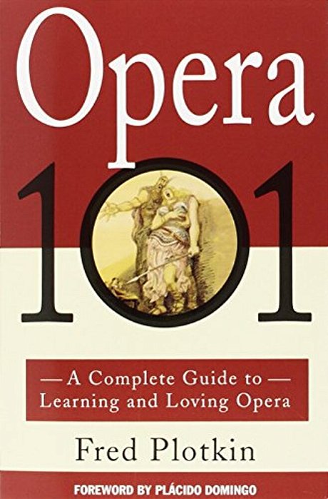 Opera 101: A Complete Guide To Learning And Loving Opera-..