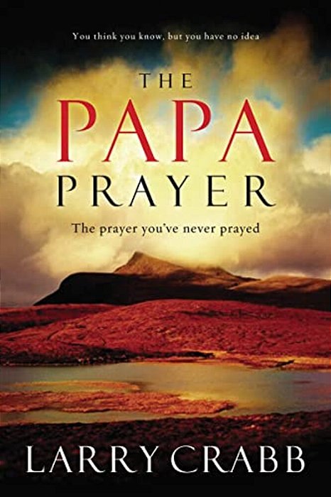 The Papa Prayer: The Prayer You'Ve Never Prayed-..