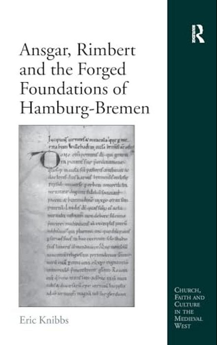 Ansgar, Rimbert And The Forged Foundations Of Hamburg-Bremen-..