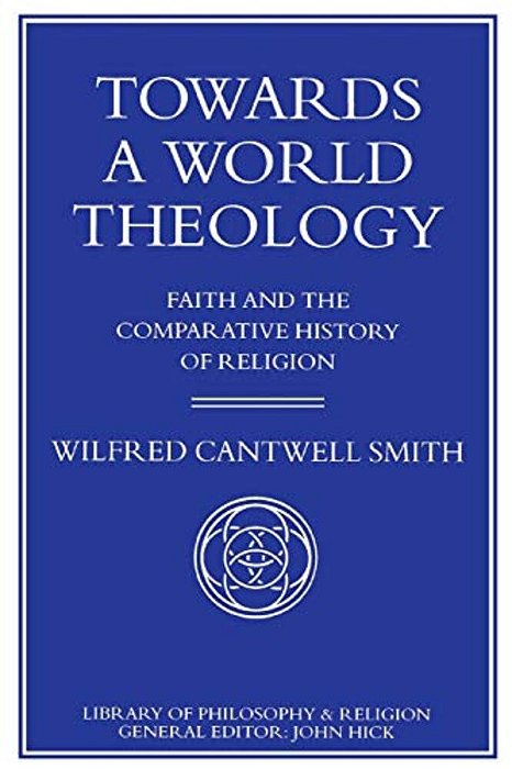 Towards A World Theology: Faith And The Comparative History Of Religion-..