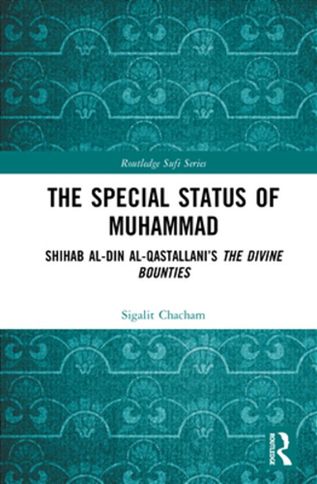 The Special Status Of Muhammad: Shihab Al-Din Al-Qastallani's The Divine Bounties-..