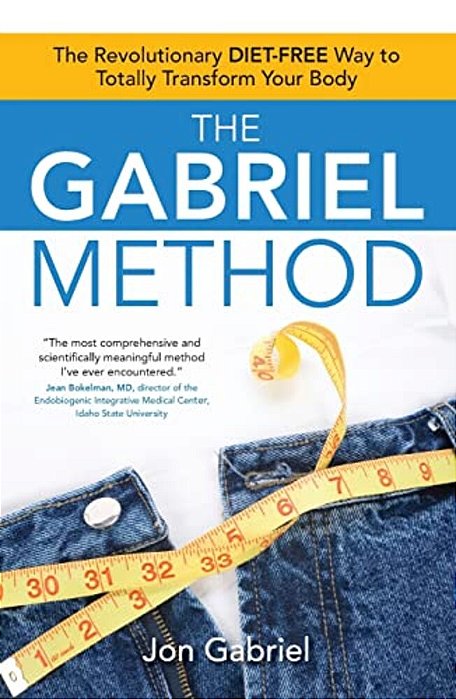 The Gabriel Method: The Revolutionary Diet-Free Way To Totally Transform Your Body-..