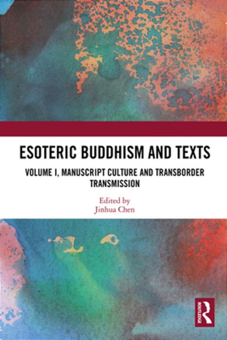 Esoteric Buddhism And Texts: Volume I, Manuscript Culture And Transborder Transmission-..