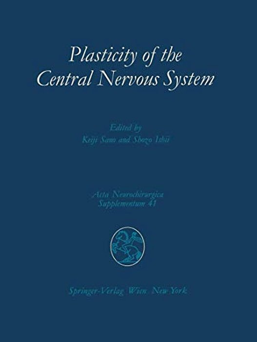 Plasticity Of The Central Nervous System: Proceedings Of The Second Convention Of The Academia Eurasiana Neurochirurgica, Hakone, October 5-8, 1986-..