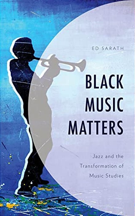 Black Music Matters: Jazz And The Transformation Of Music Studies-..