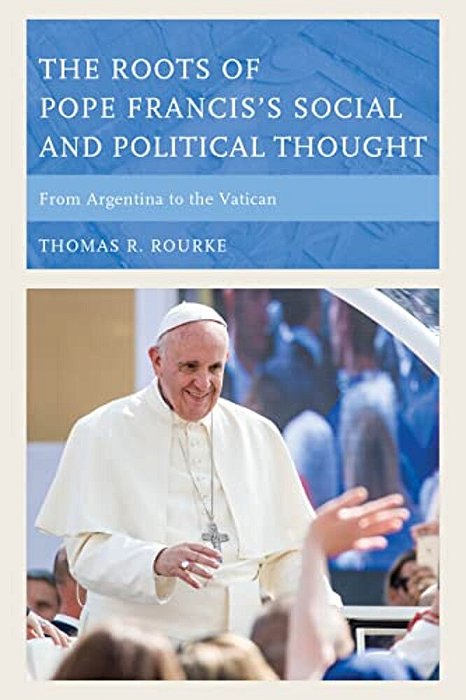 Roots Of Pope Francis's Social And Political Thought: From Argentina To The Vatican-..