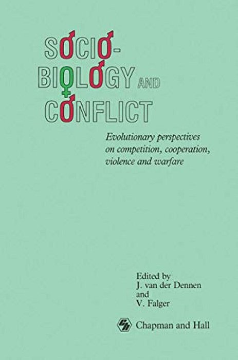 Sociobiology And Conflict: Evolutionary Perspectives On Competition, Cooperation, Violence And Warfare-..