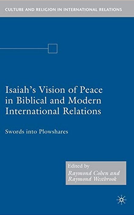 Isaiah's Vision Of Peace In Biblical And Modern International Relations: Swords Into Plowshares-..