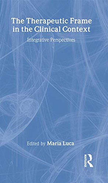 The Therapeutic Frame In The Clinical Context: Integrative Perspectives-..