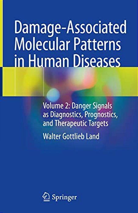 Damage-Associated Molecular Patterns In Human Diseases: Volume 2: Danger Signals As Diagnostics, Prognostics, And Therapeutic Targets-..