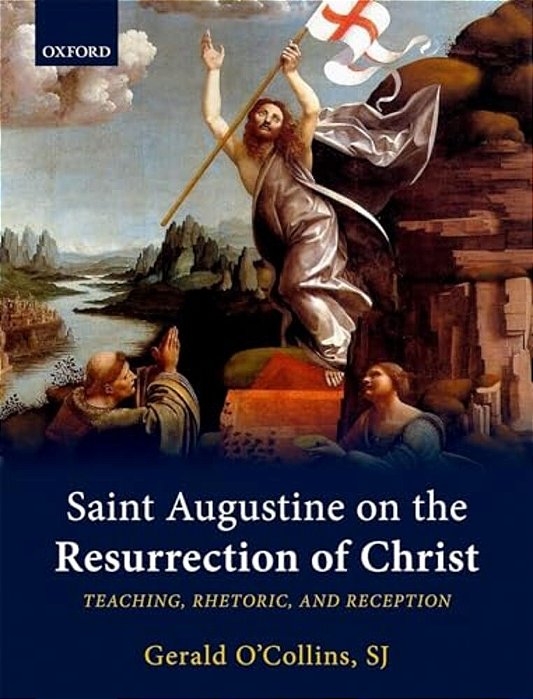 Saint Augustine On The Resurrection Of Christ: Teaching, Rhetoric, And Reception-..