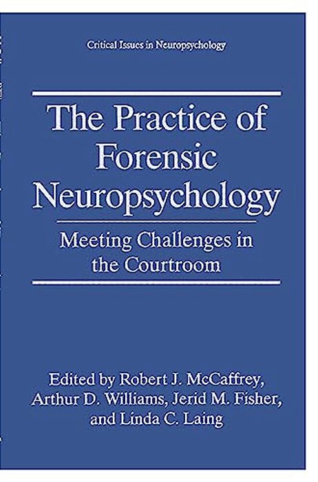 The Practice Of Forensic Neuropsychology: Meeting Challenges In The Courtroom-..