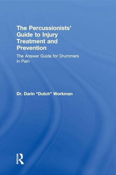 The Percussionists' Guide To Injury Treatment And Prevention: The Answer Guide To Drummers In Pain-..