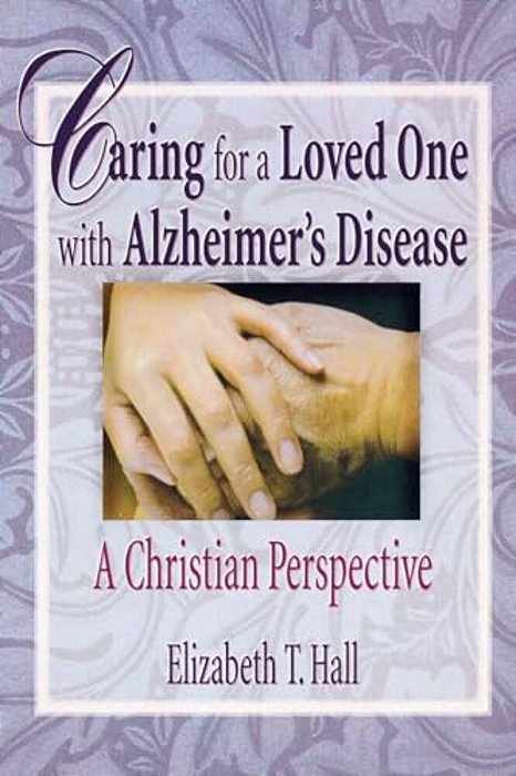 Caring For A Loved One With Alzheimer's Disease: A Christian Perspective-..