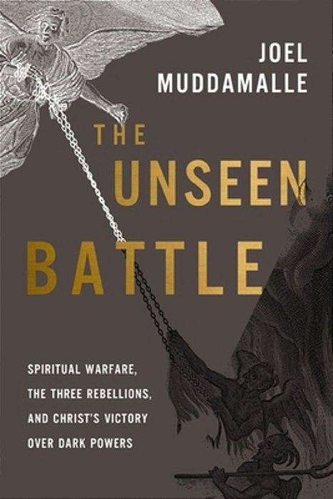 The Unseen Battle: Spiritual Warfare, The Three Rebellions, And Christ's Victory Over Dark Powers-..