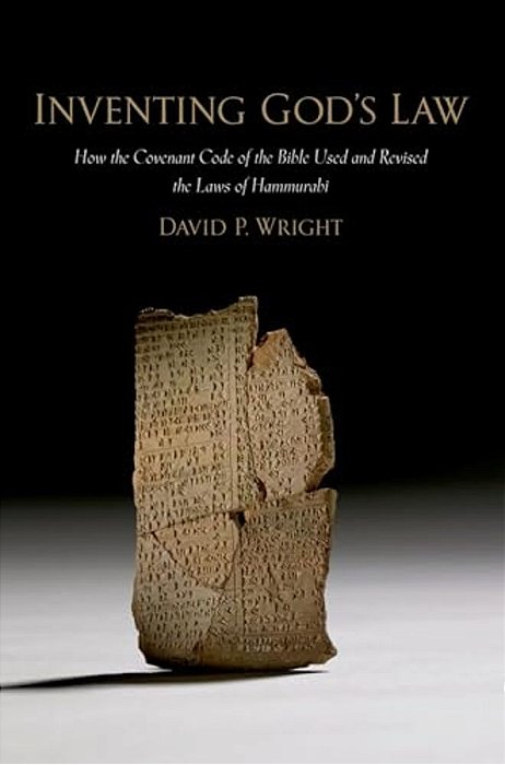 Inventing God's Law: How The Covenant Code Of The Bible Used And Revised The Laws Of Hammurabi-..