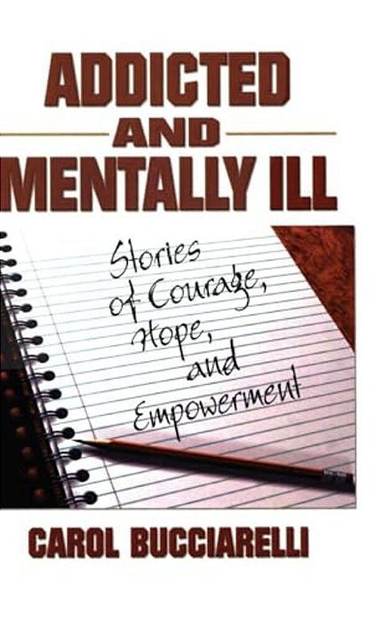 Addicted And Mentally Ill: Stories Of Courage, Hope, And Empowerment-..