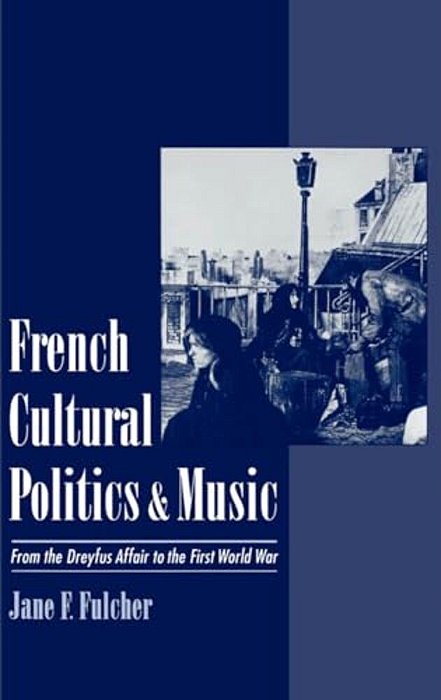 French Cultural Politics & Music: From The Dreyfus Affair To The First World War-..