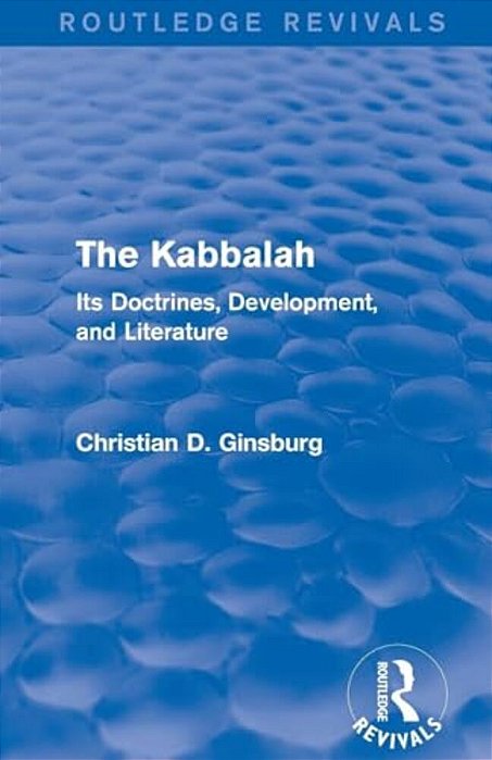 The Kabbalah (Routledge Revivals): Its Doctrines, Development, And Literature-..