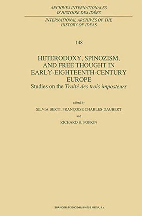Heterodoxy, Spinozism, And Free Thought In Early-Eighteenth-century Europe: Studies On The Traité Des Trois Imposteurs-..