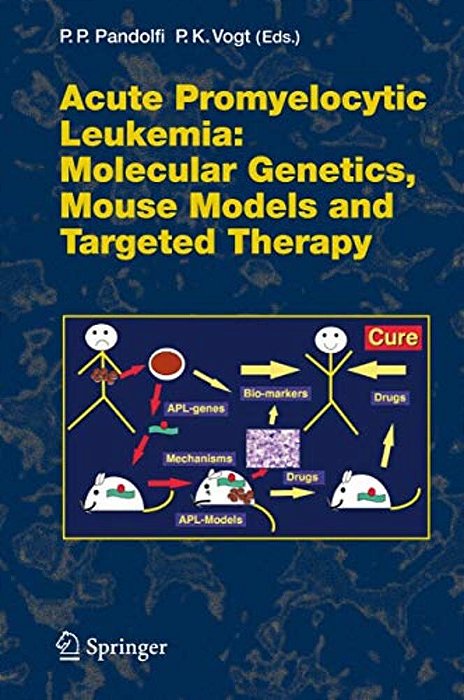 Acute Promyelitic Leukemia: Molecular Genetics, Mouse Models And Targeted Therapy-..