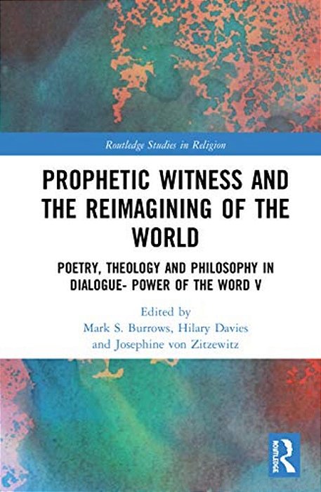 Prophetic Witness And The Reimagining Of The World: Poetry, Theology And Philosophy In Dialogue- Power Of The Word V-..