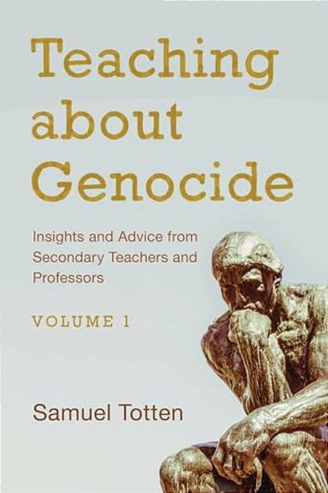 Teaching About Genocide: Insights And Advice From Secondary Teachers And Professors: Volume 1-..