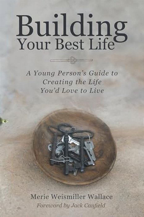 Building Your Best Life: A Young Person's Guide To Creating The Life You'd Love To Live-..