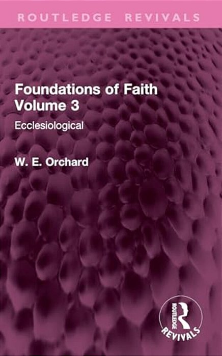 Foundations Of Faith Volume 3: Ecclesiological-..