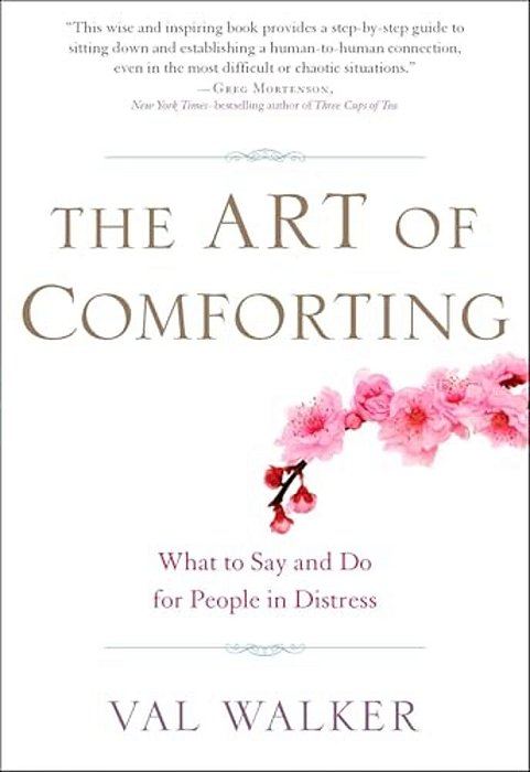 The Art Of Comforting: What To Say And Do For People In Distress-..