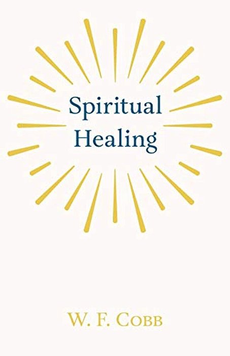 Spiritual Healing; With The Essay The Use Of The Spiritual Or Super-Conscious Mind By Henry Thomas Hamblin-..