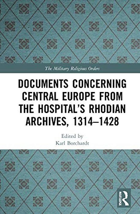 Documents Concerning Central Europe From The Hospital's Rhodian Archives, 1314-1428-..